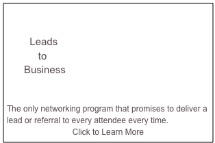 

        Leads
           to
      Business


The only networking program that promises to deliver a lead or referral to every attendee every time.
Click to Learn More